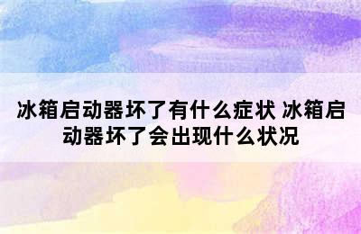 冰箱启动器坏了有什么症状 冰箱启动器坏了会出现什么状况